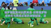 俄罗斯世界杯彩票网易-探索俄罗斯世界杯与网易彩票的激情碰撞，足彩狂欢背后的故事