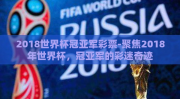 2018世界杯冠亚军彩票-聚焦2018年世界杯，冠亚军的彩迷奇迹