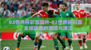 02世界杯彩票国外-02世界杯彩票，全球球迷的激情与赌注