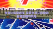 世界杯彩票购买-探寻世界杯彩票购彩的乐趣与风险