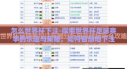 怎么世界杯下注-探索世界杯足球赛事的乐趣与策略，如何智慧地下注观赛体验