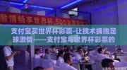 支付宝买世界杯彩票-让技术拥抱足球激情——支付宝与世界杯彩票的邂逅