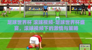 足球世界杯 滚球视频-足球世界杯盛宴，滚球视频下的激情与策略