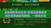 互联网世界杯彩票-探寻互联网世界杯彩票的崛起与影响，一场娱乐经济的变革