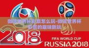 微信世界杯彩票怎么玩-微信世界杯彩票的趣味新玩