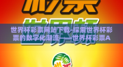 世界杯彩票网站下载-探索世界杯彩票的数字化潮流——世界杯彩票APP下载全接触