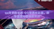 qq世界杯彩票-QQ世界杯彩票，数字盛宴与激情的交织