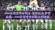 500彩票世界杯投注-鼠标轻点 梦想成真—500彩票世界杯投注的迷思与警醒