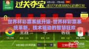 世界杯彩票系统升级-世界杯彩票系统革新，技术驱动的智慧狂欢