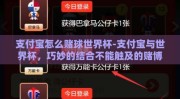 支付宝怎么赌球世界杯-支付宝与世界杯，巧妙的结合不能触及的赌博界限