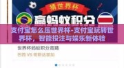 支付宝怎么压世界杯-支付宝玩转世界杯，智能投注与娱乐新体验