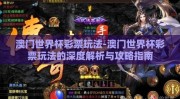 澳门世界杯彩票玩法-澳门世界杯彩票玩法的深度解析与攻略指南
