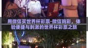 用微信买世界杯彩票-微信购彩，体验便捷与刺激的世界杯彩票之旅