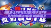 腾讯的世界杯彩票竞猜-腾讯世界杯，数字竞技场上的彩票竞猜新风尚