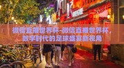 微信直播世界杯-微信直播世界杯，数字时代的足球盛宴新视角