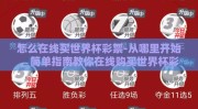 怎么在线买世界杯彩票-从哪里开始，简单指南教你在线购买世界杯彩票