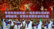 世界杯竞猜安装-一场思维与足球的激情碰撞，世界杯竞猜安装的乐趣与实践