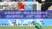 彩票店世界杯广告语-彩票店里的世界杯激情热浪，创意广告语大赏