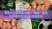 世界杯彩票赢最多的人-揭秘，他是如何成为世界杯彩票赢家的