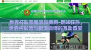 世界杯彩票新浪微博网-足球狂热，世界杯彩票与新浪微博的互动盛宴