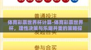 体育彩票世界杯计算-体育彩票世界杯，理性决策与乐趣并重的策略探讨