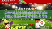 印世界杯彩票公司-印制世界杯彩票的匠心独运——揭秘背后公司与精湛技艺