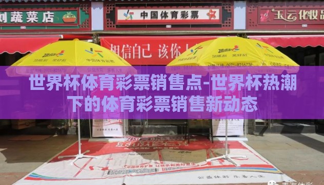 世界杯体育彩票销售点-世界杯热潮下的体育彩票销售新动态 世界杯体育彩票销售点-世界杯热潮下的体育彩票销售新动态