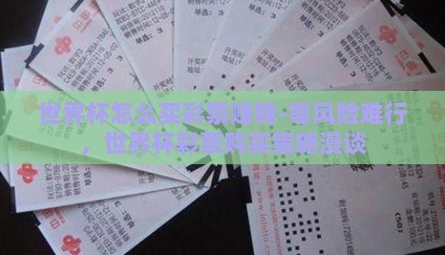 世界杯怎么买彩票赚钱-零风险难行,世界杯彩票购买策略漫谈 世界杯怎么买彩票赚钱-零风险难行,世界杯彩票购买策略漫谈