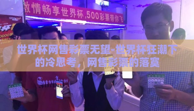 世界杯网售彩票无望-世界杯狂潮下的冷思考,网售彩票的落寞 世界杯网售彩票无望-世界杯狂潮下的冷思考,网售彩票的落寞