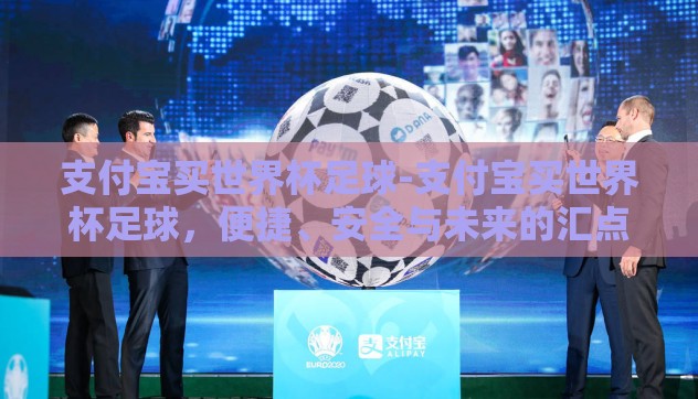 支付宝买世界杯足球-支付宝买世界杯足球,便捷、安全与未来的汇点 支付宝买世界杯足球-支付宝买世界杯足球,便捷、安全与未来的汇点