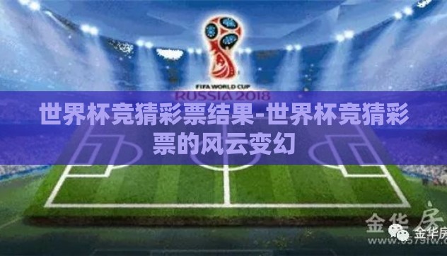 世界杯竞猜彩票结果-世界杯竞猜彩票的风云变幻 世界杯竞猜彩票结果-世界杯竞猜彩票的风云变幻