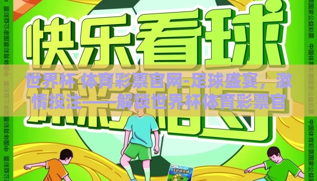 世界杯 体育彩票官网-足球盛宴,激情投注——解锁世界杯体育彩票官网的乐趣与策略 世界杯 体育彩票官网-足球盛宴,激情投注——解锁世界杯体育彩票官网的乐趣与策略