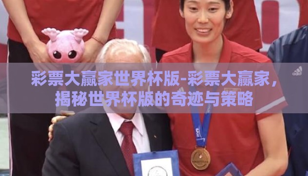 彩票大赢家世界杯版-彩票大赢家,揭秘世界杯版的奇迹与策略 彩票大赢家世界杯版-彩票大赢家,揭秘世界杯版的奇迹与策略