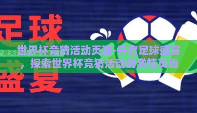 世界杯竞猜活动页面-开启足球盛宴,探索世界杯竞猜活动的激情页面 世界杯竞猜活动页面-开启足球盛宴,探索世界杯竞猜活动的激情页面