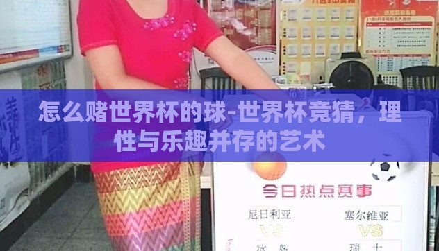怎么赌世界杯的球-世界杯竞猜，理性与乐趣并存的艺术