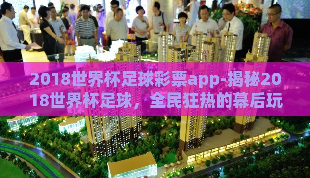 2018世界杯足球彩票app-揭秘2018世界杯足球,全民狂热的幕后玩家 2018世界杯足球彩票app-揭秘2018世界杯足球,全民狂热的幕后玩家