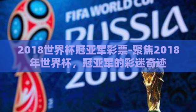 2018世界杯冠亚军彩票-聚焦2018年世界杯,冠亚军的彩迷奇迹 2018世界杯冠亚军彩票-聚焦2018年世界杯,冠亚军的彩迷奇迹