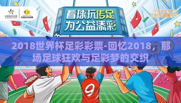 2018世界杯足彩彩票-回忆2018,那场足球狂欢与足彩梦的交织 2018世界杯足彩彩票-回忆2018,那场足球狂欢与足彩梦的交织