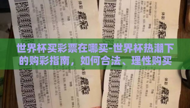 世界杯买彩票在哪买-世界杯热潮下的购彩指南，如何合法、理性购买彩票