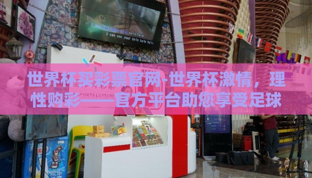 世界杯买彩票官网-世界杯激情，理性购彩——官方平台助您享受足球盛宴