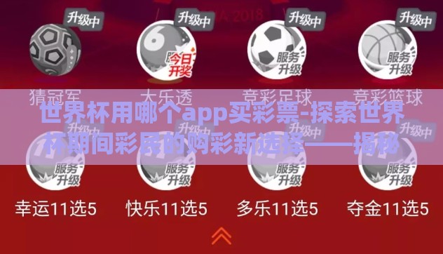 世界杯用哪个app买彩票-探索世界杯期间彩民的购彩新选择——揭秘热门的手机购彩App