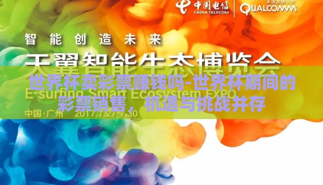 世界杯卖彩票赚钱吗-世界杯期间的彩票销售，机遇与挑战并存