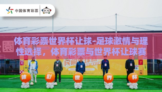 体育彩票世界杯让球-足球激情与理性选择，体育彩票与世界杯让球赛深度剖析