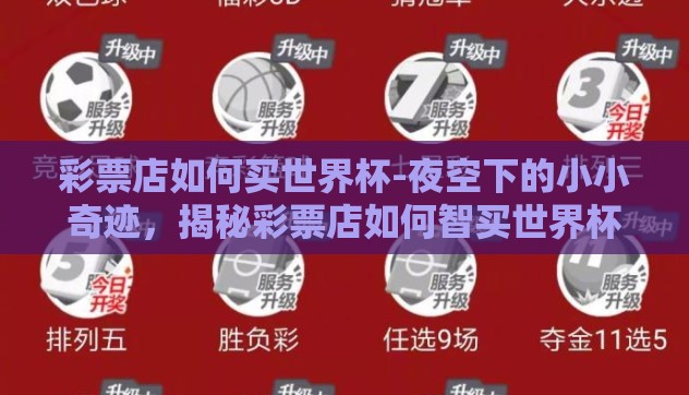 彩票店如何买世界杯-夜空下的小小奇迹,揭秘彩票店如何智买世界杯 彩票店如何买世界杯-夜空下的小小奇迹,揭秘彩票店如何智买世界杯