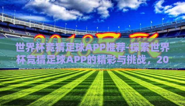世界杯竞猜足球APP推荐-探索世界杯竞猜足球APP的精彩与挑战，2023年指南