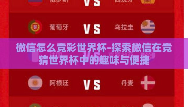 微信怎么竞彩世界杯-探索微信在竞猜世界杯中的趣味与便捷 微信怎么竞彩世界杯-探索微信在竞猜世界杯中的趣味与便捷