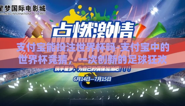 支付宝能投注世界杯吗-支付宝中的世界杯竞猜，一次创新的足球狂欢
