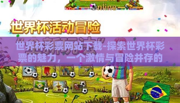 世界杯彩票网站下载-探索世界杯彩票的魅力,一个激情与冒险并存的数字游戏 世界杯彩票网站下载-探索世界杯彩票的魅力,一个激情与冒险并存的数字游戏