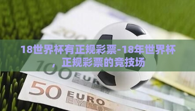 18世界杯有正规彩票-18年世界杯，正规彩票的竞技场