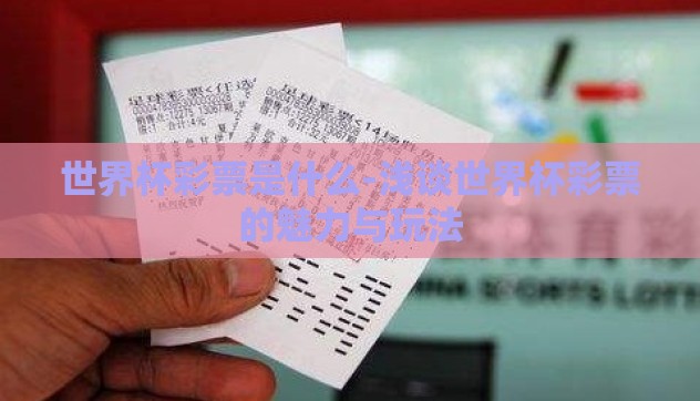世界杯彩票是什么-浅谈世界杯彩票的魅力与玩法